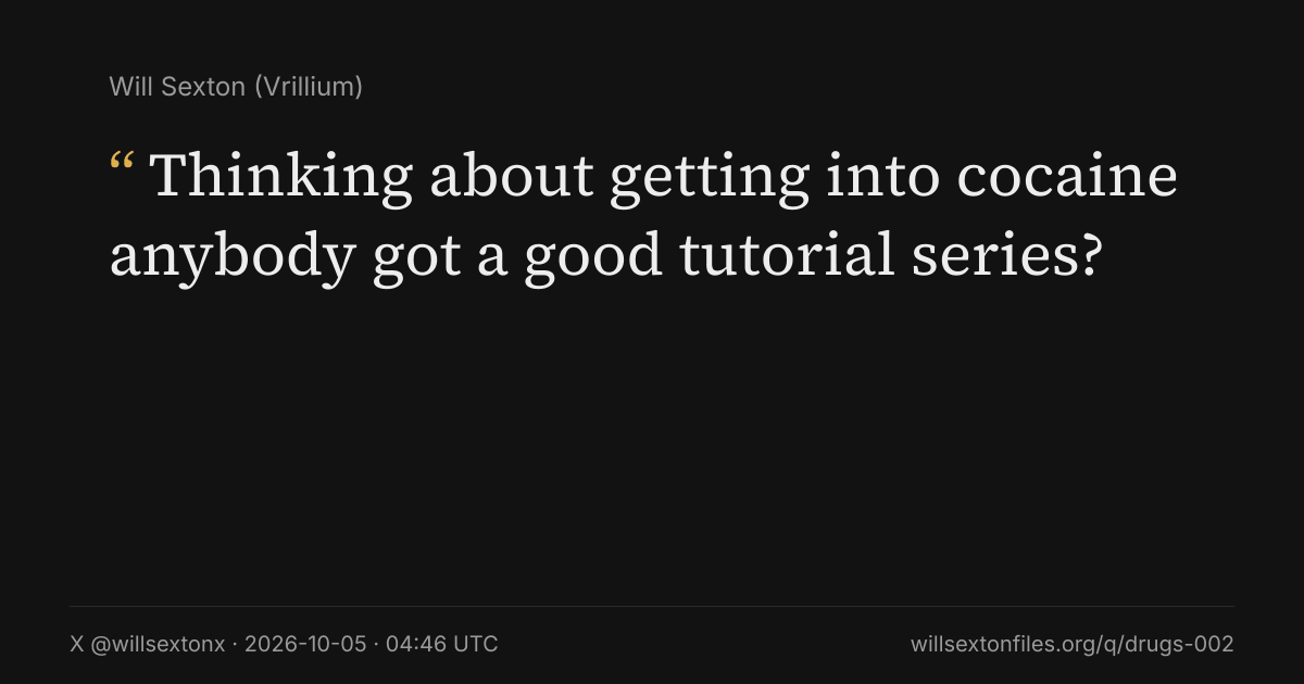 Quote card. Will Sexton: "Thinking about getting into cocaine anybody got a good tutorial series?". X @willsextonx, 2026-10-05, 04:46 UTC. willsextonfiles.org/q/drugs-002